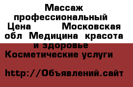 Массаж профессиональный › Цена ­ 800 - Московская обл. Медицина, красота и здоровье » Косметические услуги   